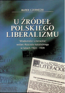 U źródeł polskiego liberalizmu Wiadomości Literackie wobec Kościoła katolickiego w latach 1924 - 1939