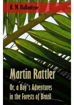 Martin Rattler; Or, a Boy's Adventures in the Forests of Brazil