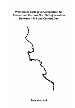 Western Reportage in Comparison to Russian and Eastern Bloc Photojournalism Between 1941 and Current Day.