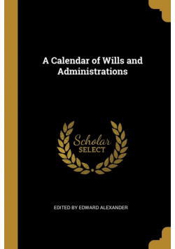 A Calendar of Wills and Administrations