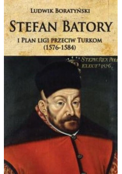 Stefan Batory i Plan ligi przeciw Turkom (1576-1584)