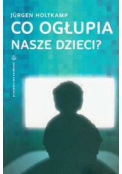 Co ogłupia nasze dzieci