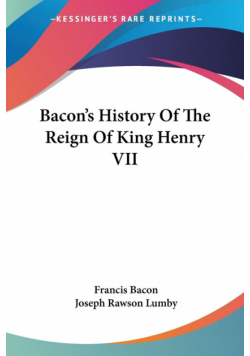 Bacon's History Of The Reign Of King Henry VII