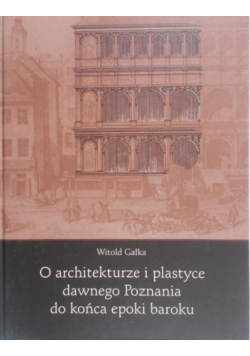 O architekturze i plastyce dawnego Poznania do końca epoki baroku