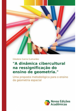 "A dinâmica cibercultural na ressignificação do ensino de geometria."