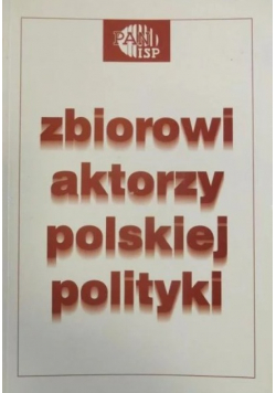 Zbiorowi aktorzy polskiej polityki