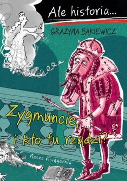Ale historia Zygmuncie i kto tu rządzi