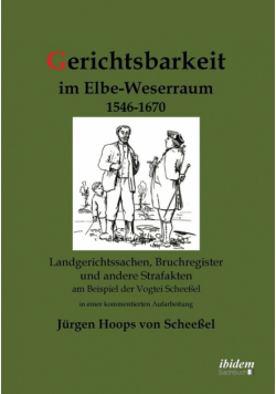 Gerichtsbarkeit im Elbe-Weserraum 1546-1670. Landgerichtssachen, Bruchregister und andere Strafakten am Beispiel der Vogtei Scheeßel in einer kommentierten Aufarbeitung