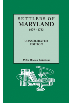 Settlers of Maryland, 1679-1783. Consolidated Edition (Consolidated)