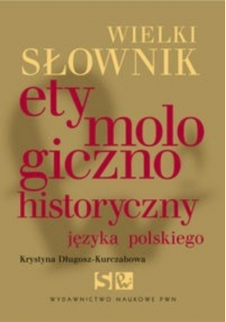 Wielki słownik etymologiczno historyczny języka polskiego
