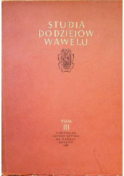 Studia do dziejów Wawelu Tom III