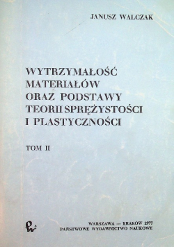 Wytrzymałość materiałów oraz podstawy teorii sprężystości i plastyczności Tom II