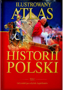 Ilustrowany atlas historii Polski