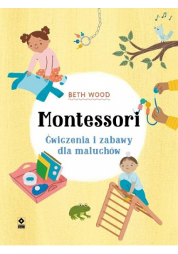 Montessori. Ćwiczenia i zabawy dla maluchów