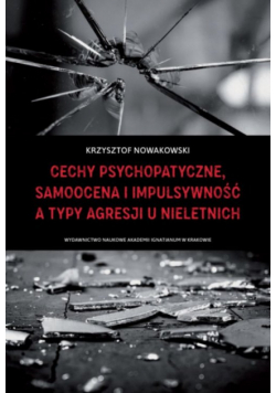 Cechy psychopatyczne, samoocena i impulsywność a typy agresji u nieletnich