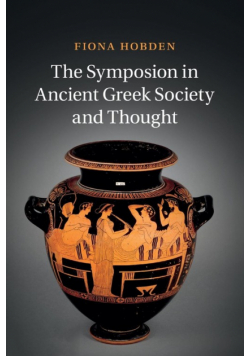 The Symposion in Ancient Greek Society and Thought