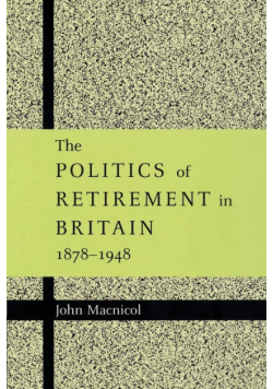 The Politics of Retirement in Britain, 1878 1948