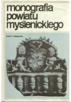 Monografia powiatu myślenickiego Tom I Wydanie I