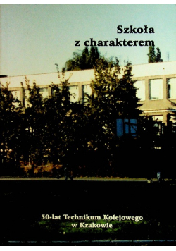 Szkoła z charakterem 50 lat technikum Kolejowego w Krakowie