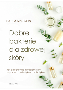 Dobre bakterie dla zdrowej skóry. Jak pielęgnować mikrobiom skóry za pomocą prebiotyków i probiotyków