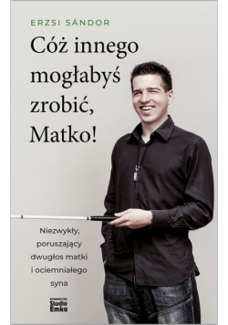 Cóż innego mogłabyś zrobić, Matko!