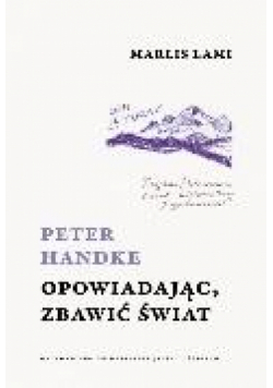 Peter Handke Opowiadając zbawić świat