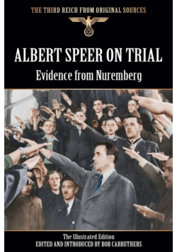 Albert Speer On Trial - Evidence from Nuremberg - The Illustrated Edition