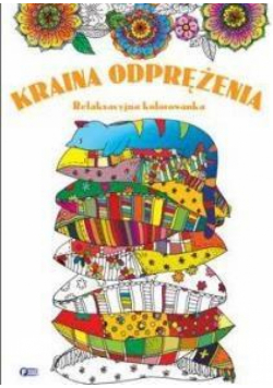 Relaksacyjna Kolorowanka. Kraina Odprężenia
