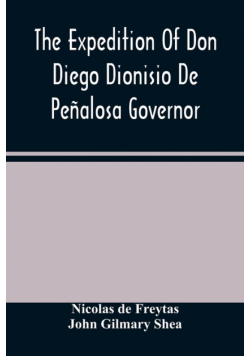 The Expedition Of Don Diego Dionisio De Peñalosa Governor Of New Mexico From Santa Fe To The River Mischipi And Quivira In 1662