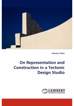 On Representation and Construction in a Tectonic Design Studio