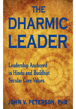 The Dharmic Leader - Leadership Anchored in Hindu and Buddhist Secular Core Values