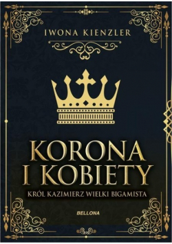 Korona i kobiety Król Kazimierz Wielki bigamista