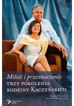 Miłość i przeznaczenie Trzy pokolenia rodziny Kaczyńskich