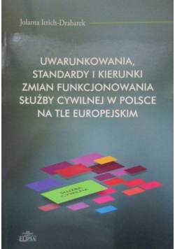 Uwarunkowania standardy i kierunki zmian funkcjonowania służby cywilnej w Polsce na tle europejskim