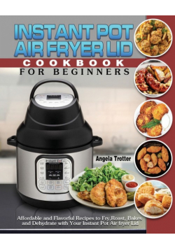 Instant Pot Air Fryer Lid Cookbook For Beginners