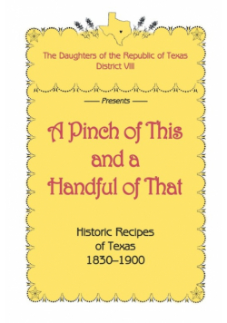 A Pinch of This and a Handful of That, Historic Recipes of Texas 1830-1900