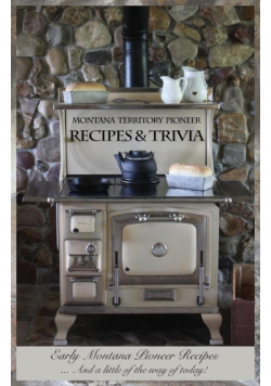 Montana Territory Pioneer Recipes & Trivia
