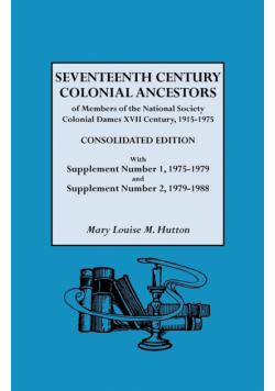 Seventeenth Century Colonial Ancestors of Members of the National Society Colonial Dames XVII Century, 1915-1975. Consolidated Edition, with Supplemen