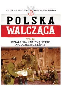 Polska walcząca tom 46 Działania partyzanckie na lubelszczyźnie