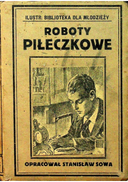 Ilustrowana Bibljoteka dla Młodzieży Tom VIII Dla szkoły i domu Roboty piłeczkowe 1924 r.