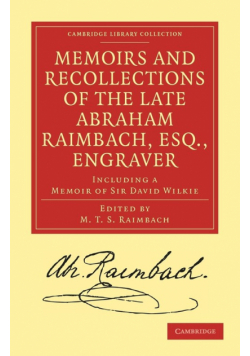 Memoirs and Recollections of the Late Abraham Raimbach, Esq.,             Engraver