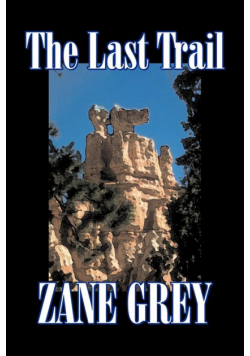 The Last Trail by Zane Grey, Fiction, Westerns, Historical