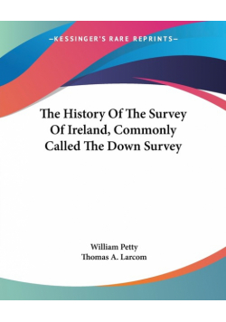 The History Of The Survey Of Ireland, Commonly Called The Down Survey