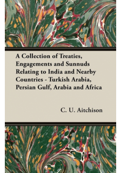 A Collection of Treaties, Engagements and Sunnuds Relating to India and Nearby Countries - Turkish Arabia, Persian Gulf, Arabia and Africa