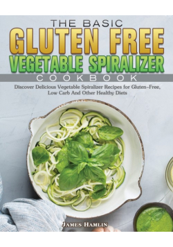 The Basic Gluten Free Vegetable Spiralizer Cookbook