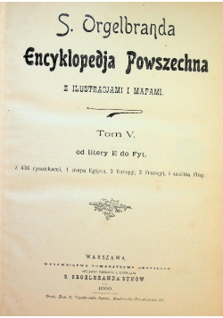 Encyklopedja Powszechna z ilustracjami i mapami Tom V od litery E do Fyt 1899 r.