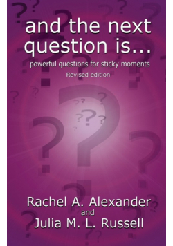 And the Next Question Is - Powerful Questions for Sticky Moments (Revised Edition)