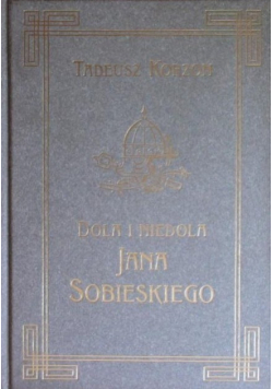Dola i Niedola Jana Sobieskiego Tom I Reprint z 1898 r