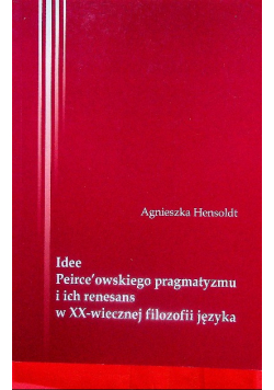 Idee Peirce owskiego pragmatyzmu i ich renesans w XX-wiecznej filozofii języka