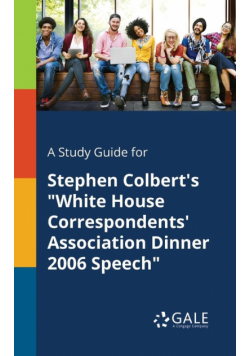 A Study Guide for Stephen Colbert's "White House Correspondents' Association Dinner 2006 Speech"
